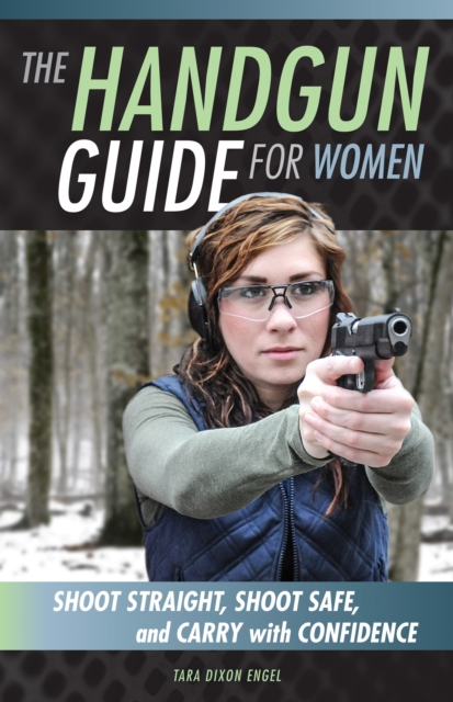 The Handgun Guide for Women : Shoot Straight, Shoot Safe, and Carry with Confidence, EPUB eBook