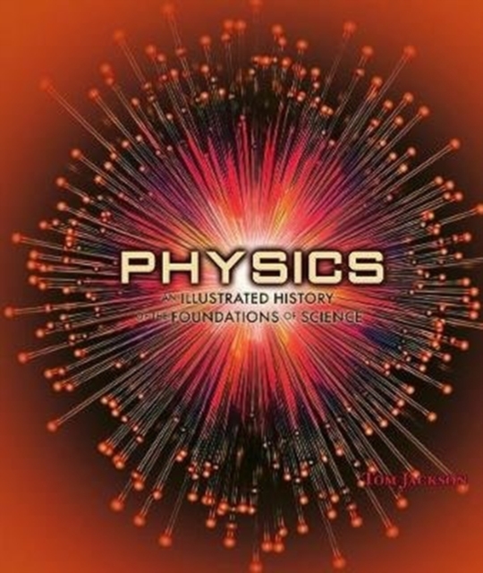 Physics : An Illustrated History of the Foundations of Science, Hardback Book