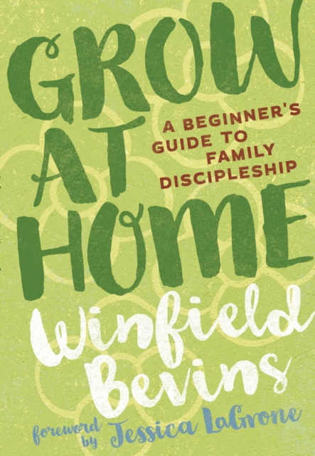 Grow at Home : A Beginner's Guide to Family Discipleship, EPUB eBook
