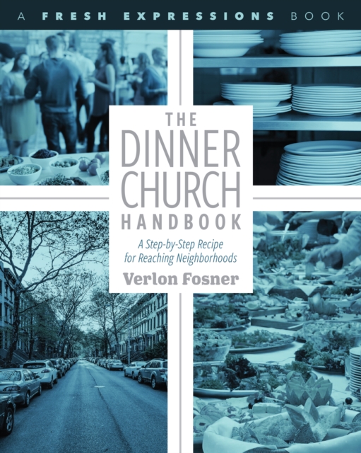 The Dinner Church Handbook : A Step-By-Step Recipe for Reaching Neighborhoods, PDF eBook