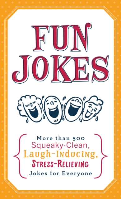 Fun Jokes : More Than 500 Squeaky-Clean, Laugh-Inducing, Stress-Relieving Jokes for Everyone, EPUB eBook