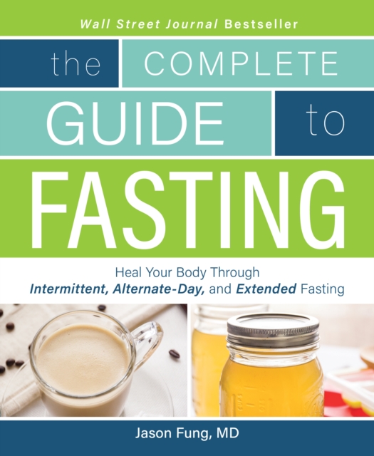 The Complete Guide To Fasting : Heal Your Body Through Intermittent, Alternate-Day, and Extended Fasting, Paperback / softback Book