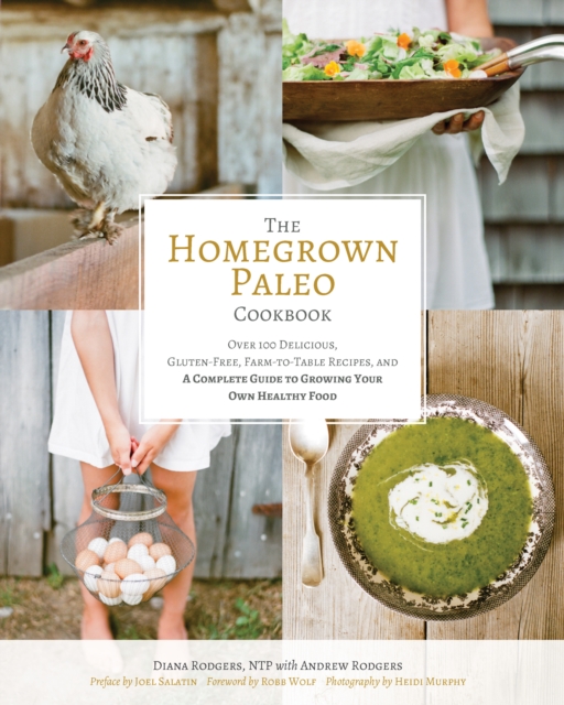 The Homegrown Paleo Cookbook : 100 Delicious, Gluten-Free, Farm-to-Table Recipes, and a Complete Guide to Growing Your Own Healthy Food, Hardback Book