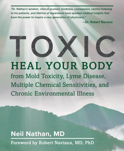 Toxic : Heal Your Body from Mold Toxicity, Lyme Disease, Multiple Chemical Sensitivities, and Chronic Environmental Illness, Paperback / softback Book