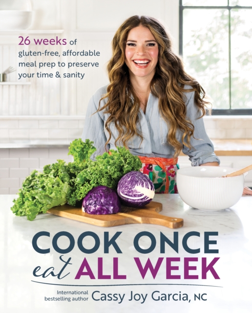 Cook Once, Eat All Week : 26 Weeks of Gluten-Free, Affordable Meal Prep to Preserve Your Time and Sanity, Paperback / softback Book