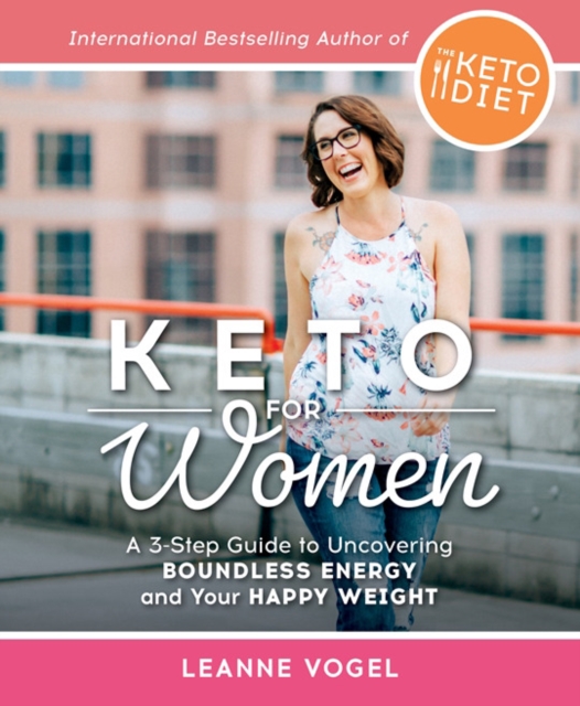 Keto For Women : A 3-Step Guide to Uncovering Boundless Energy and Your Happy Weight, Paperback / softback Book