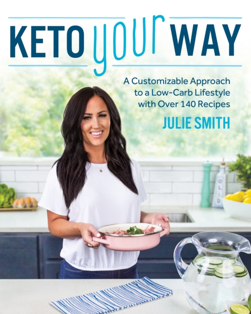 Keto Your Way : A Customizable Approach to a Low-Carb Lifestyle with over 140 Recipes, Paperback / softback Book
