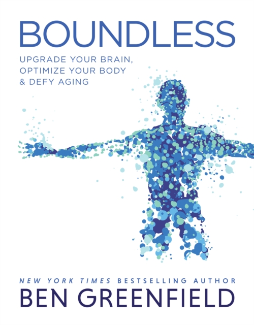 Boundless : Upgrade Your Brain, Optimize Your Body & Defy Aging, Hardback Book