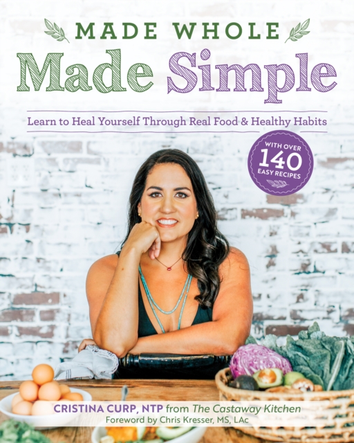 Made Whole Made Simple : Learn to Heal Yourself Through Real Food & Healthy Habits, Paperback / softback Book