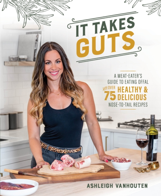 It Takes Guts : A Meat-Eater's Guide to Eating Offal with over 75 Delicious Nose-to-Tail Recipes, Paperback / softback Book