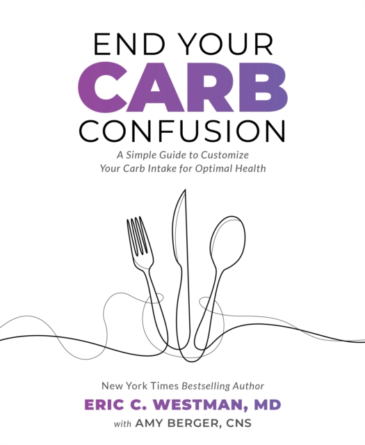 End Your Carb Confusion : A Simple Guide to Customize Your Carb Intake for Optimal Health, Paperback / softback Book