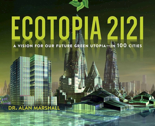 Ecotopia 2121 : A Vision for Our Future Green Utopia?in 100 Cities, EPUB eBook