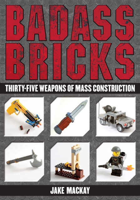 Badass Bricks : Thirty-Five Weapons of Mass Construction, EPUB eBook