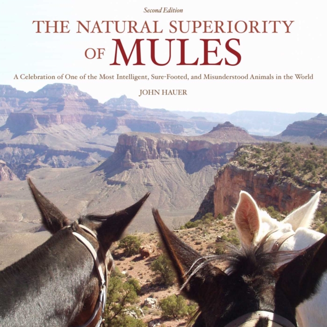 The Natural Superiority of Mules : A Celebration of One of the Most Intelligent, Sure-Footed, and Misunderstood Animals in the World, Second Edition, EPUB eBook