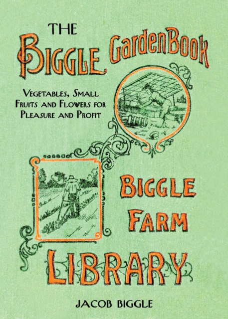 The Biggle Garden Book : Vegetables, Small Fruits and Flowers for Pleasure and Profit, EPUB eBook