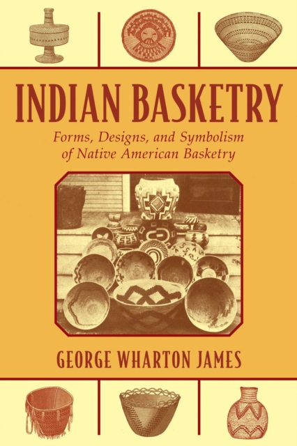 Indian Basketry : Forms, Designs, and Symbolism of Native American Basketry, EPUB eBook