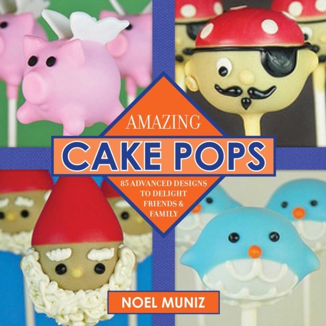 Amazing Cake Pops : 85 Advanced Designs to Delight Friends and Family, EPUB eBook