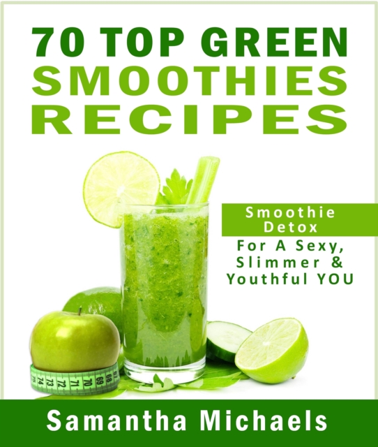 70 Top Green Smoothie Recipe Book : Smoothie Recipe & Diet Book For A Sexy, Slimmer & Youthful YOU, EPUB eBook