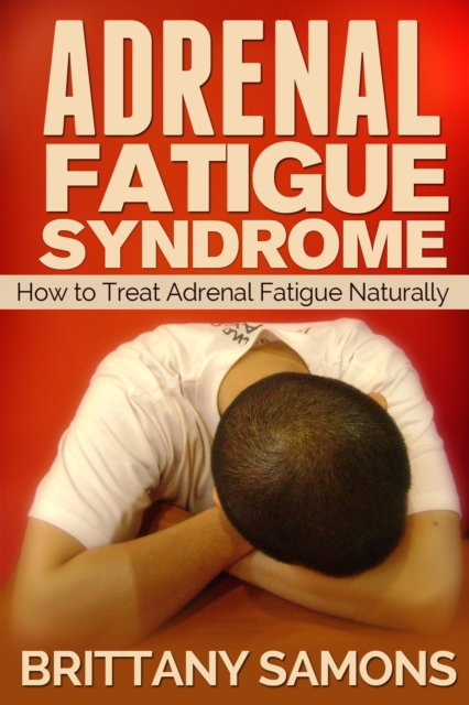Adrenal Fatigue Syndrome : How to Treat Adrenal Fatigue Naturally, EPUB eBook