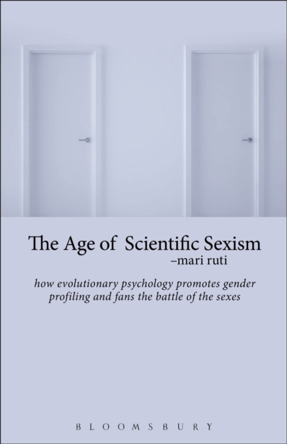 The Age of Scientific Sexism : How Evolutionary Psychology Promotes Gender Profiling and Fans the Battle of the Sexes, PDF eBook