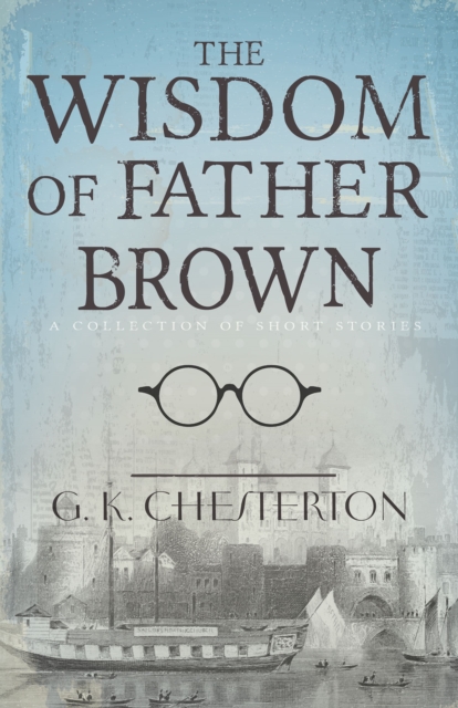The Wisdom of Father Brown : A Collection of Short Stories, EPUB eBook