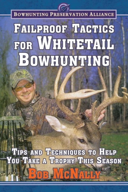 Failproof Tactics for Whitetail Bowhunting : Tips and Techniques to Help You Take a Trophy This Season, EPUB eBook