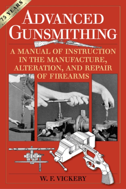 Advanced Gunsmithing : A Manual of Instruction in the Manufacture, Alteration, and Repair of Firearms (75th Anniversary Edition), EPUB eBook