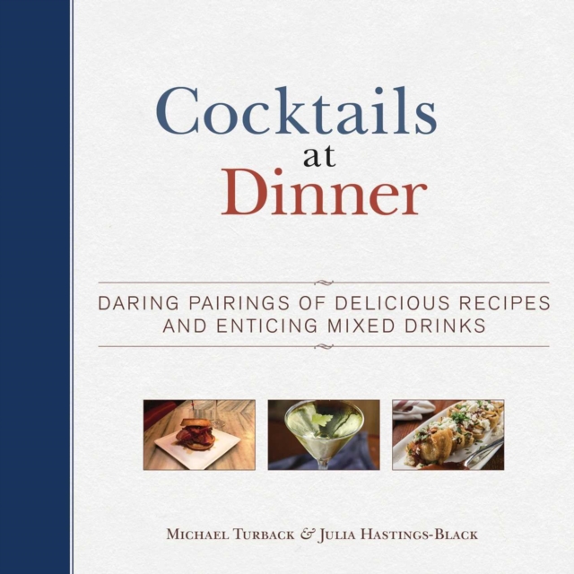Cocktails at Dinner : Daring Pairings of Delicious Dishes and Enticing Mixed Drinks, EPUB eBook