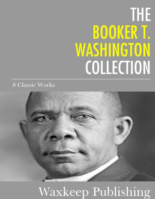 The Booker T. Washington Collection : 8 Classic Works, EPUB eBook