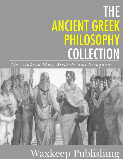 The Ancient Greek Philosophy Collection : The Works of Plato, Aristotle, and Xenophon, EPUB eBook