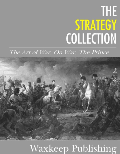The Strategy Collection : The Art of War, On War, The Prince, EPUB eBook