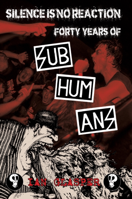 Silence Is No Reaction : Forty Years of Subhumans, EPUB eBook