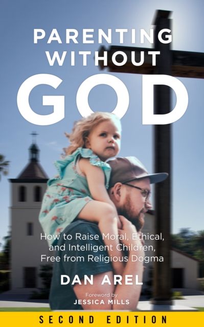 Parenting without God : How to Raise Moral, Ethical, and Intelligent Children, Free from Religious Dogma, EPUB eBook