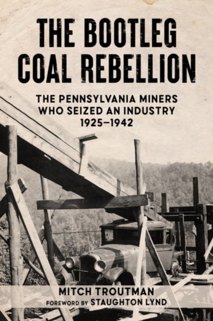 The Bootleg Coal Rebellion : The Pennsylvania Miners Who Seized an Industry, 19251942, Paperback / softback Book