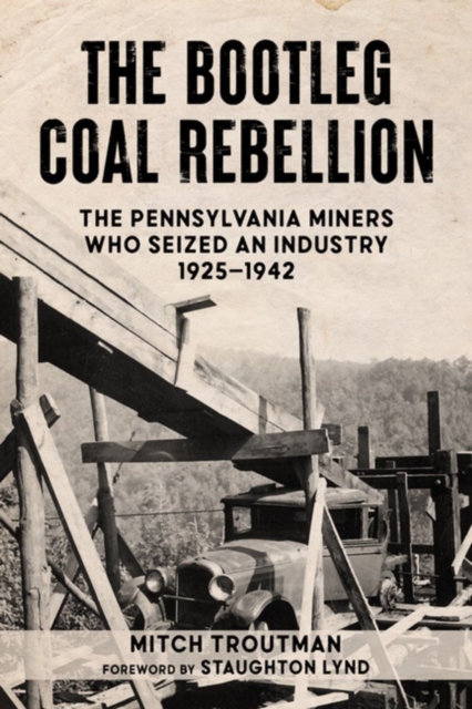 The Bootleg Coal Rebellion : The Pennsylvania Miners Who Seized an Industry, 1925 1942, EPUB eBook