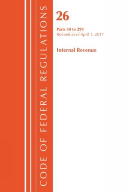 Code of Federal Regulations, Title 26 Internal Revenue 50-299, Revised as of April 1, 2017, Paperback / softback Book