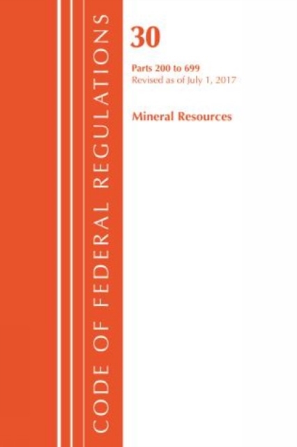 Code of Federal Regulations, Title 30 Mineral Resources 200-699, Revised as of July 1, 2017, Paperback / softback Book