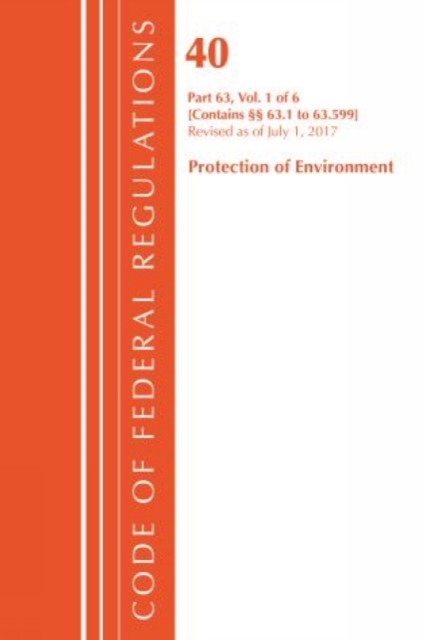 Code of Federal Regulations, Title 40 Protection of the Environment 63.1-63.599, Revised as of July 1, 2017, Paperback / softback Book