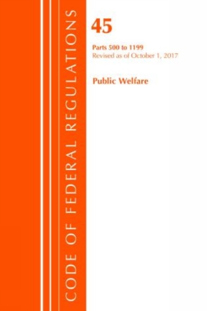 Code of Federal Regulations, Title 45 Public Welfare 500-1199, Revised as of October 1, 2017, Paperback / softback Book