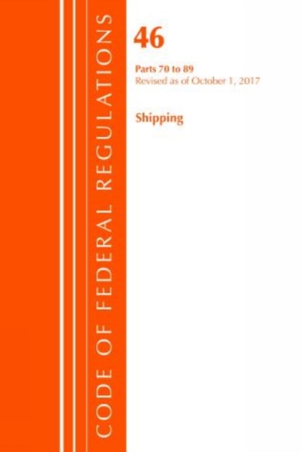 Code of Federal Regulations, Title 46 Shipping 70-89, Revised as of October 1, 2017, Paperback / softback Book