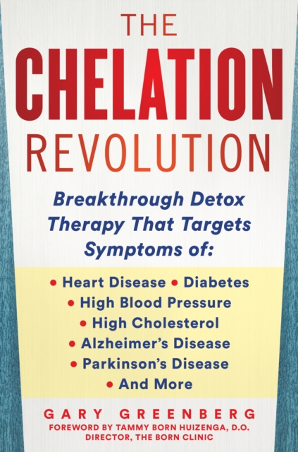 The Chelation Revolution : Breakthrough Detox Therapy, with a Foreword by Tammy Born Huizenga, D.O., Founder of the Born Clinic, Hardback Book