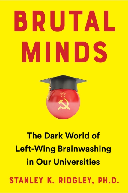 Brutal Minds : Inside the Dark World of Left-Wing Brainwashing in America's Universities, Hardback Book