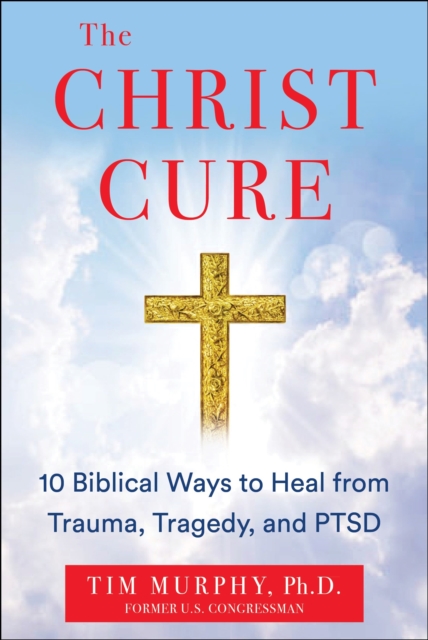 The Christ Cure : 10 Biblical Ways to Heal from Trauma, Tragedy, and PTSD, EPUB eBook