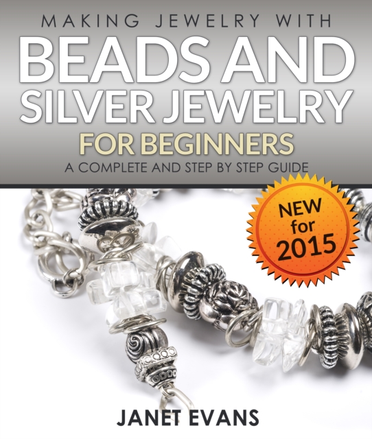 Making Jewelry With Beads And Silver Jewelry For Beginners : A Complete and Step by Step Guide : (Special 2 In 1 Exclusive Edition), EPUB eBook