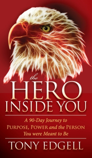 The Hero Inside You : A 90 Day Journey to Purpose, Power, and the Person You Were Meant to Be, Hardback Book