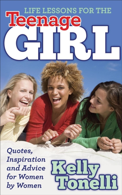 Life Lessons for the Teenage Girl : Quotes, Inspiration and Advice for Women by Women, EPUB eBook