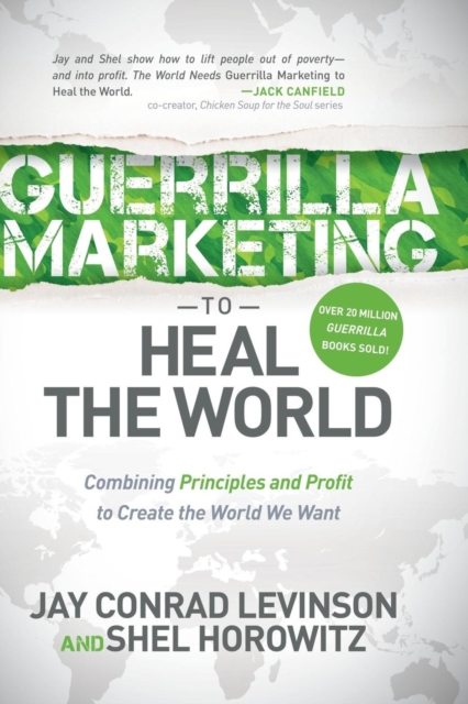 Guerrilla Marketing to Heal the World : Combining Principles and Profit to Create the World We Want, Paperback / softback Book