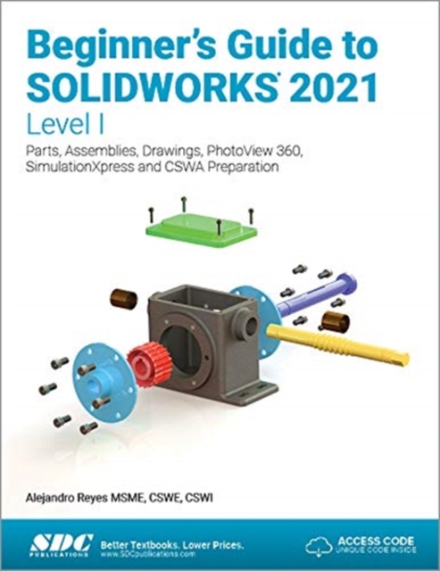 Beginner's Guide to SOLIDWORKS 2021 - Level I : Parts, Assemblies, Drawings, PhotoView 360 and SimulationXpress, Paperback / softback Book