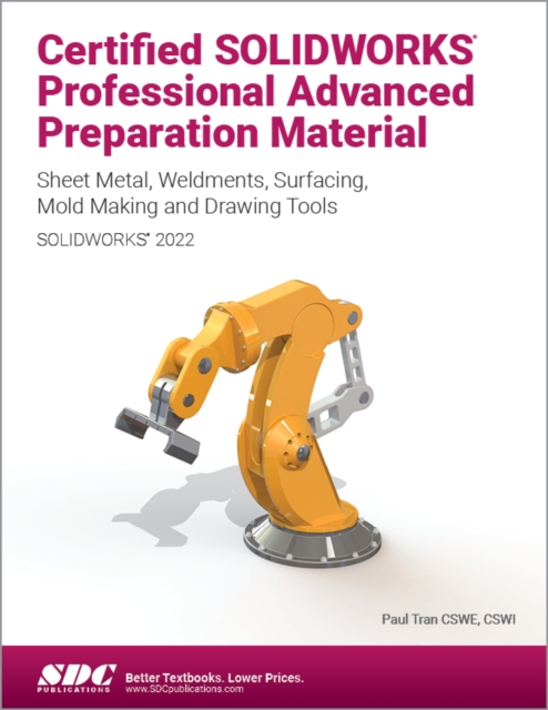 Certified SOLIDWORKS Professional Advanced Preparation Material (SOLIDWORKS 2022) : Sheet Metal, Weldments, Surfacing, Mold Tools and Drawing Tools, Paperback / softback Book