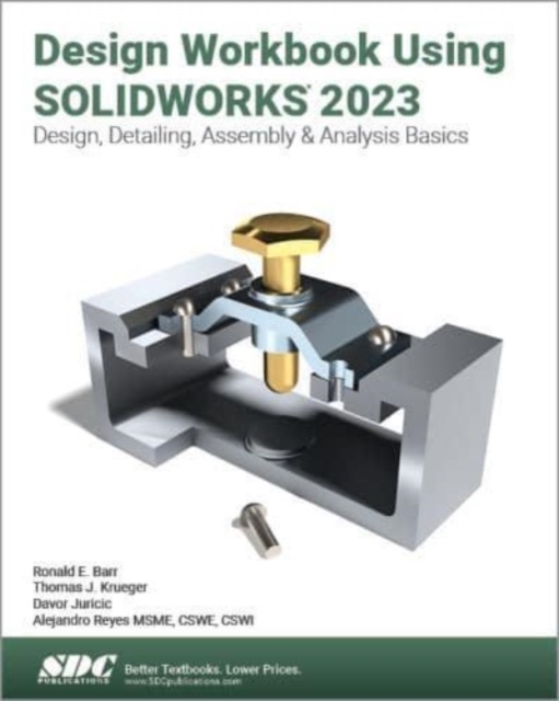 Design Workbook Using SOLIDWORKS 2023 : Design, Detailing, Assembly & Analysis Basics, Paperback / softback Book